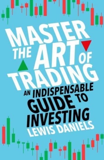 Master The Art of Trading: An Indispensable Guide to Investing Lewis Daniels