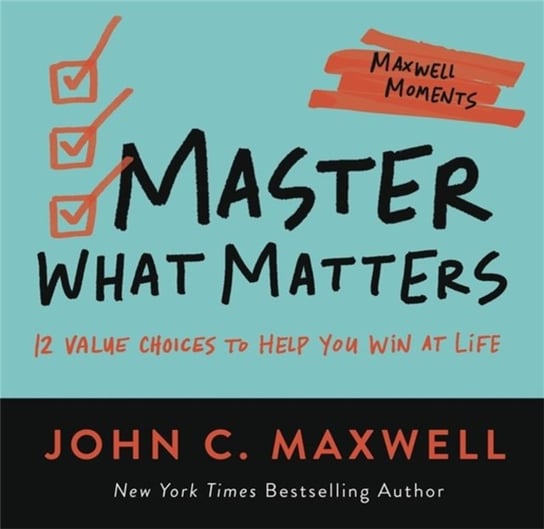 Master What Matters: 12 Value Choices to Help You Win at Life Maxwell John C.