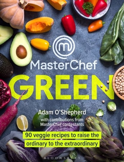 MasterChef Green 90 veggie recipes to raise the ordinary to the extraordinary Adam O'Shepherd