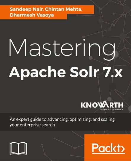 Mastering Apache Solr 7.x Sandeep Nair, Chintan Mehta, Dharmesh Vasoya