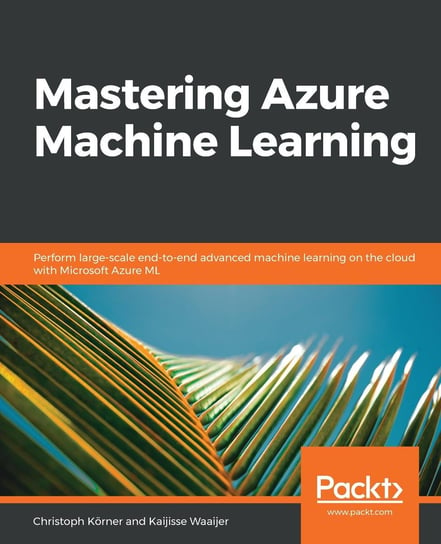 Mastering Azure Machine Learning Kaijisse Waaijer, Christoph Körner