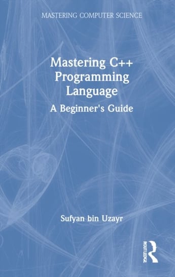 Mastering C++ Programming Language: A Beginner's Guide Sufyan bin Uzayr
