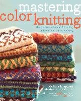 Mastering Color Knitting: Simple Instructions for Stranded, Intarsia, and Double Knitting Leapman Melissa