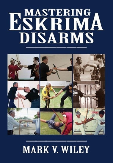 Mastering Eskrima Disarms Wiley Mark V