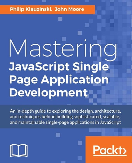 Mastering JavaScript Single Page Application Development John Moore, Philip Klauzinski