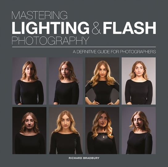 Mastering Lighting & Flash Photography: A Definitive Guide For Photographers Richard Bradbury