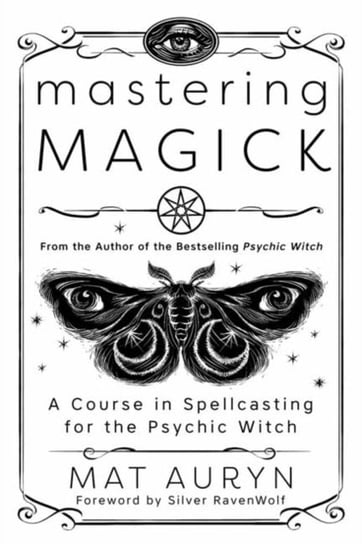 Mastering Magick: A Course in Spellcasting for the Psychic Witch Auryn Mat