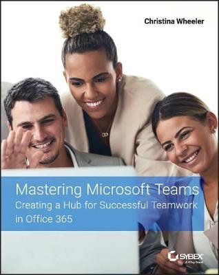Mastering Microsoft Teams: Creating a Hub for Successful Teamwork in Office 365 Opracowanie zbiorowe