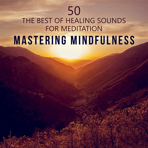 Mastering Mindfulness: 50 The Best of Healing Sounds - Therapy Music to Reduce Stress, Yoga, Find Inner Peace, Train Your Brain to Relax, Meditations to Quiet Your Mind Meditation Music Zone