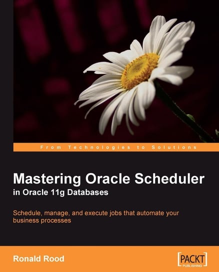 Mastering Oracle Scheduler in Oracle 11g Databases Ronald Rood