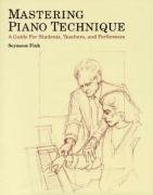 Mastering Piano Technique: A Guide for Students, Teachers and Performers Fink Seymour