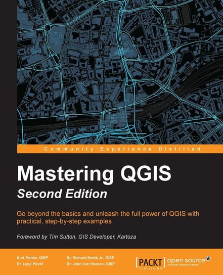 Mastering QGIS Dr. John Van Hoesen, GISP, Dr. Luigi Pirelli, Dr. Richard Smith Jr., GISP, Kurt Menke, GISP