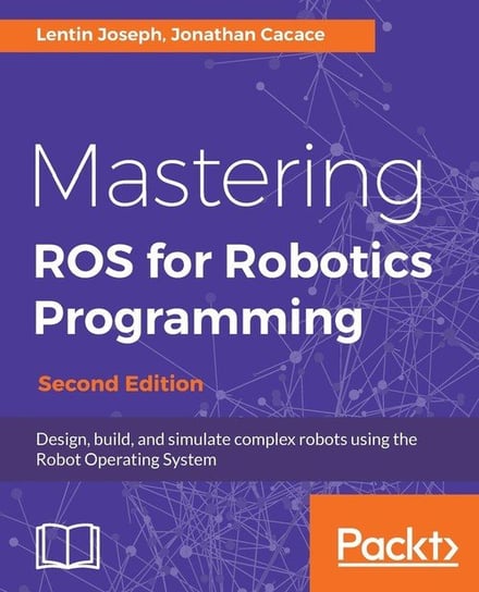 Mastering ROS for Robotics Programming - Second Edition Joseph Lentin