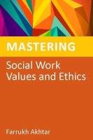 Mastering Social Work Values and Ethics Akhtar Farrukf, Akhtar Farrukh