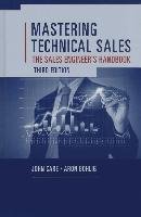 Mastering Technical Sales: The Sales Engineer's Handbook Care John, Bohlig Aron