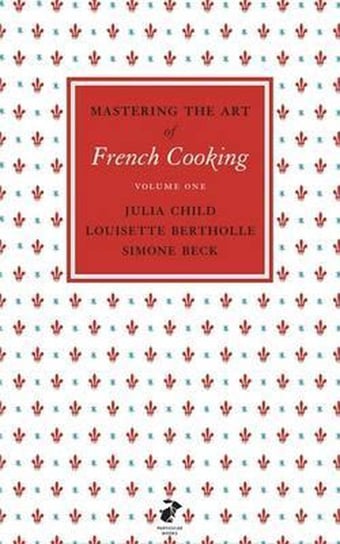Mastering the Art of French Cooking. Volume 1 Child Julia