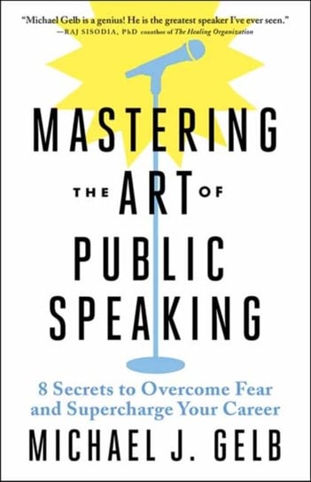 Mastering the Art of Public Speaking: 8 Secrets to Overcome Fear and Supercharge Your Career Gelb Michael J.