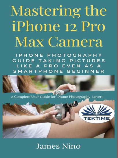 Mastering The IPhone 12 Pro Max Camera James Nino
