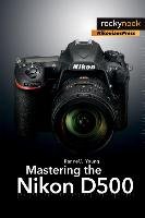 Mastering the Nikon D500 Young Darrell