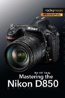 Mastering the Nikon D850 Young Darrell