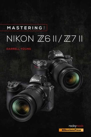 Mastering the Nikon Z6 II  Z7 II Darrell Young