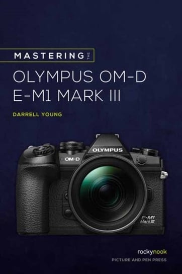 Mastering the Olympus OMD EM1 Mark III Darrell Young