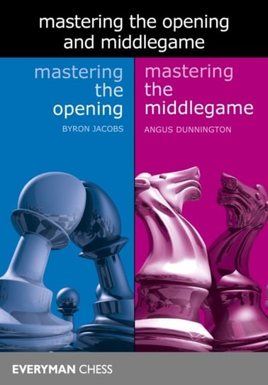 Mastering the Opening and Middlegame Jacobs Byron, Dunnington Angus