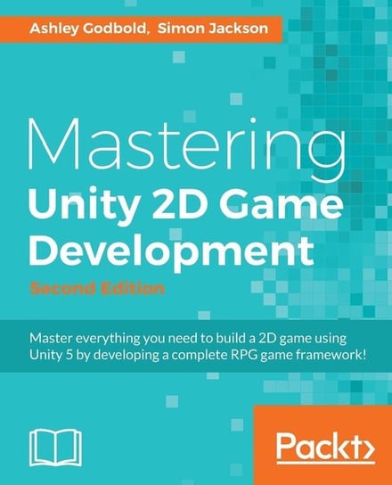 Mastering Unity 2D Game Development - Second Edition Ashley Godbold