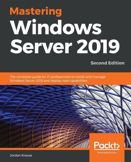 Mastering Windows Server 2019: The complete guide for IT professionals to install and manage Windows Krause Jordan