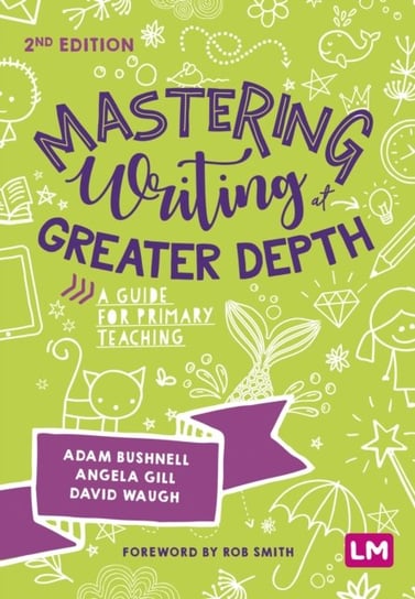Mastering Writing at Greater Depth: A guide for primary teaching Adam Bushnell