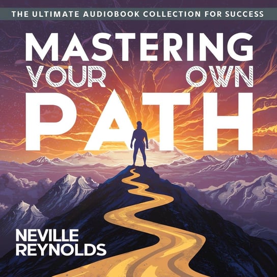 Mastering Your Own Path. The Ultimate Audiobook Collection For Success Neville Reynolds