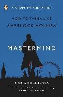 Mastermind: How to Think Like Sherlock Holmes Konnikova Maria