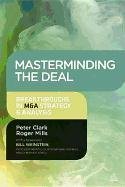 Masterminding the Deal Clark Peter J., Peter Clark, Mills Roger W., Mills Roger