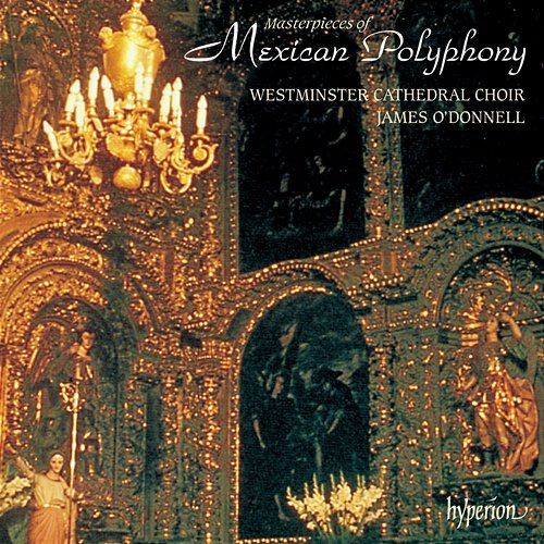 Masterpieces of Mexican Polyphony Westminster Cathedral Choir, James O'Donnell