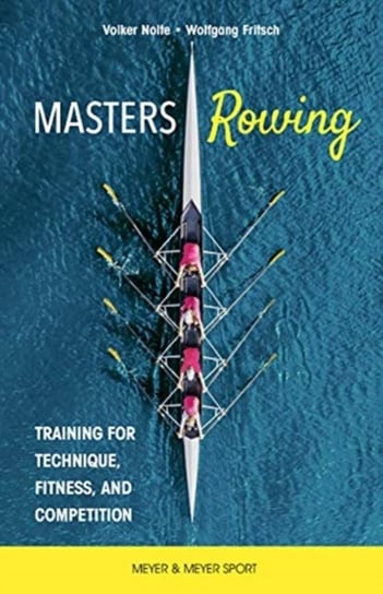 Masters Rowing: Training for Technique, Fitness, and Competition Volker Nolte, Dr. Wolfgang Fritsch