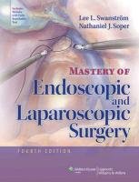 Mastery of Endoscopic and Laparoscopic Surgery Swanstrom Lee L., Soper Nathaniel J.