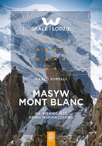 Masyw Mont Blanc. Najpiękniejsze drogi wspinaczkowe Romelli Marco