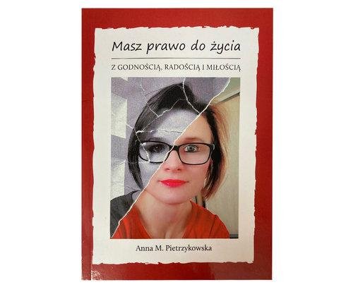 Masz prawo do życia z godnością, radością i miłością Anna M. Pietrzykowska