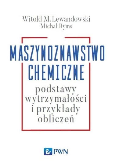 Maszynoznawstwo chemiczne. Podstawy wytrzymałości i przykłady obliczeń Lewandowski Witold M., Ryms Michał