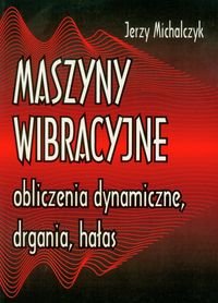 Maszyny wibracyjne, obliczenia dynamiczne, drgania, hałas Michalczyk Jerzy
