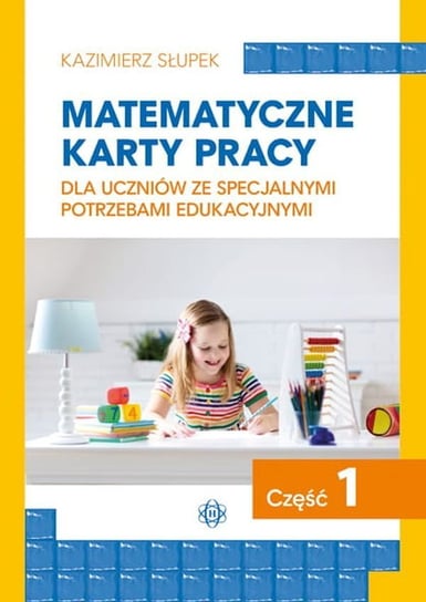 Matematyczne karty pracy dla uczniów ze specjalnymi potrzebami edukacyjnymi. Część 1 Słupek Kazimierz