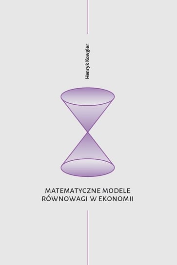 Matematyczne modele równowagi w ekonomii Kowgier Henryk
