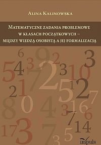 Matematyczne zadania problemowe w klasach początkowych - między wiedzą osobistą a jej formalizacją Kalinowska Alina