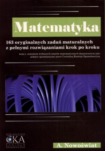 Matematyka. 163 oryginalnych zadań maturalnych z pełnymi rozwiązaniami krok po kroku Nowoświat Artur