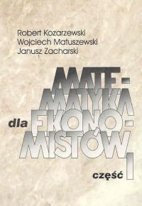 Matematyka dla Ekonomistów. Część 1 Kozarzewski Robert, Matuszewski Wojciech, Zacharski Janusz