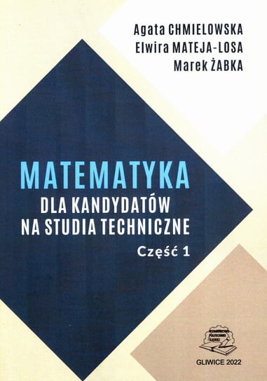 Matematyka dla kandydatów na studia techniczne. Część 1 Agata Chmielowska, Elwira Mateja-Losa, Żabka Marek