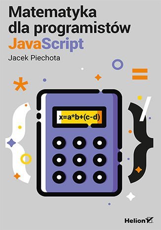 Matematyka dla programistów JavaScript Piechota Jacek