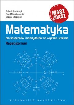 Matematyka dla studentów i kandydatów na wyższe uczelnie Kowalczyk Robert, Niedziałomski Kamil, Obczyński Cezary