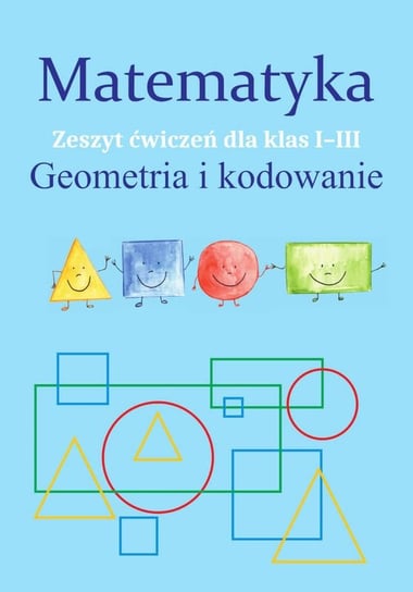 Matematyka. Geometria i kodowanie. Zeszyt ćwiczeń dla klas 1-3 Ostrowska Monika