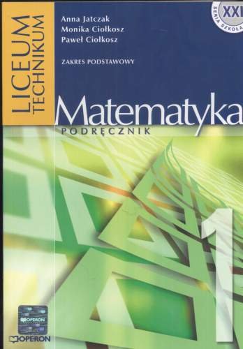 Matematyka LO. Podręcznik z zakresu podstawowego. Klasa 1 Jatczak Anna, Ciołkosz Monika, Ciołkosz Paweł